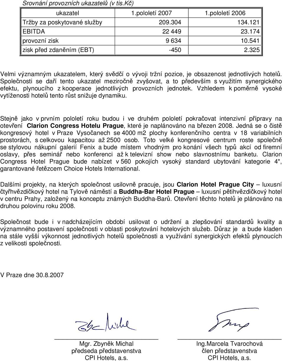 Společnosti se daří tento ukazatel meziročně zvyšovat, a to především s využitím synergického efektu, plynoucího z kooperace jednotlivých provozních jednotek.