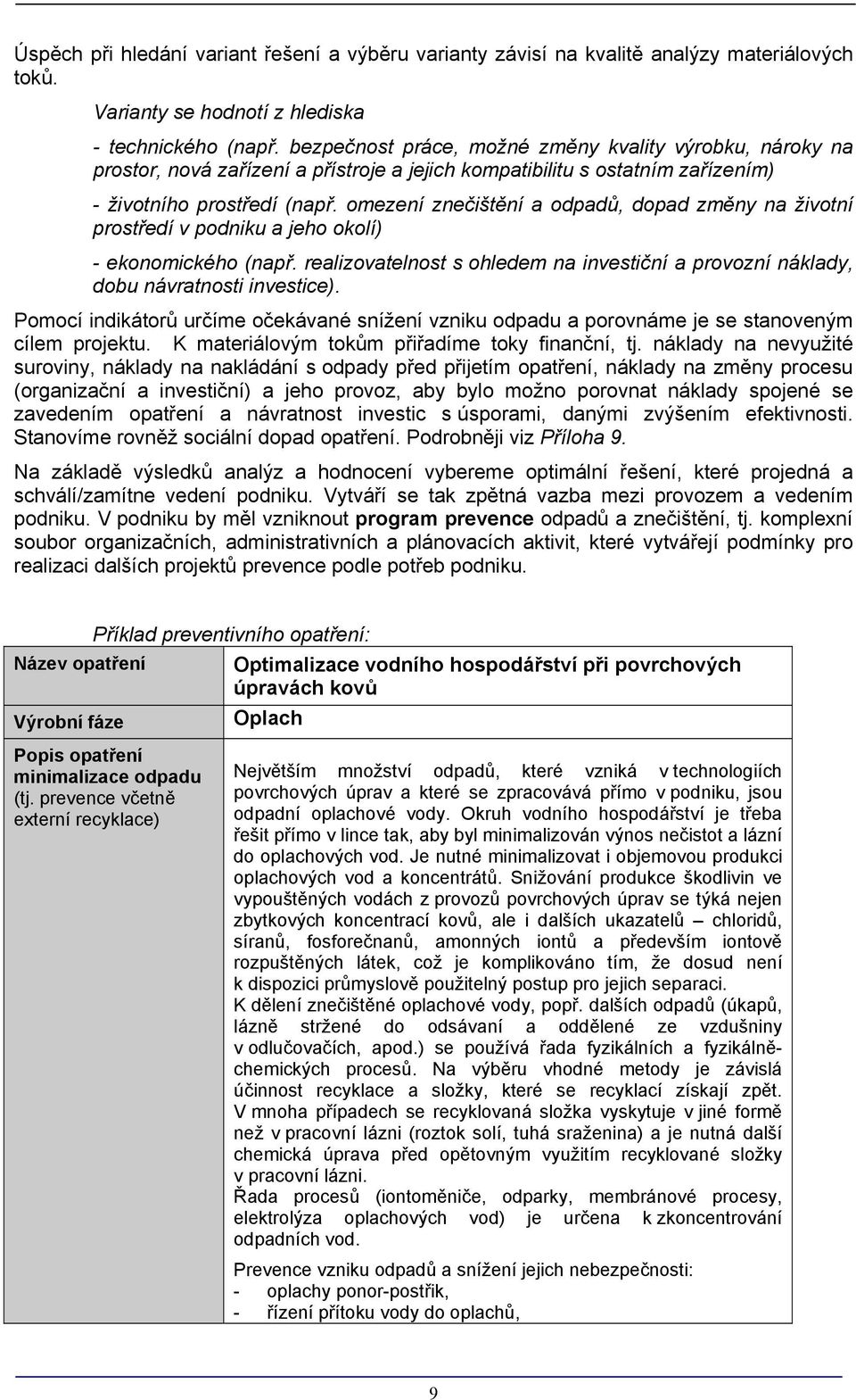 omezení znečištění a odpadů, dopad změny na životní prostředí v podniku a jeho okolí) - ekonomického (např. realizovatelnost s ohledem na investiční a provozní náklady, dobu návratnosti investice).