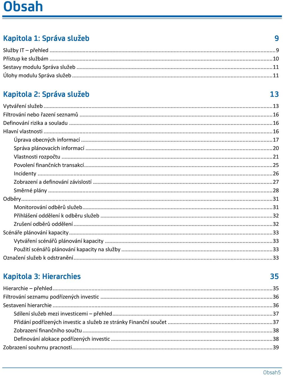 .. 21 Povolení finančních transakcí... 25 Incidenty... 26 Zobrazení a definování závislostí... 27 Směrné plány... 28 Odběry... 31 Monitorování odběrů služeb... 31 Přihlášení oddělení k odběru služeb.