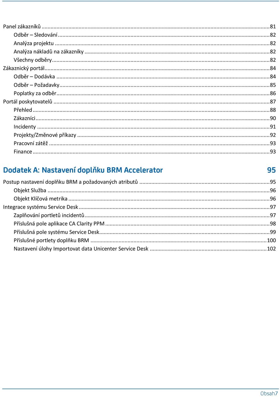 .. 93 Dodatek A: Nastavení doplňku BRM Accelerator 95 Postup nastavení doplňku BRM a požadovaných atributů... 95 Objekt Služba... 96 Objekt Klíčová metrika... 96 Integrace systému Service Desk.