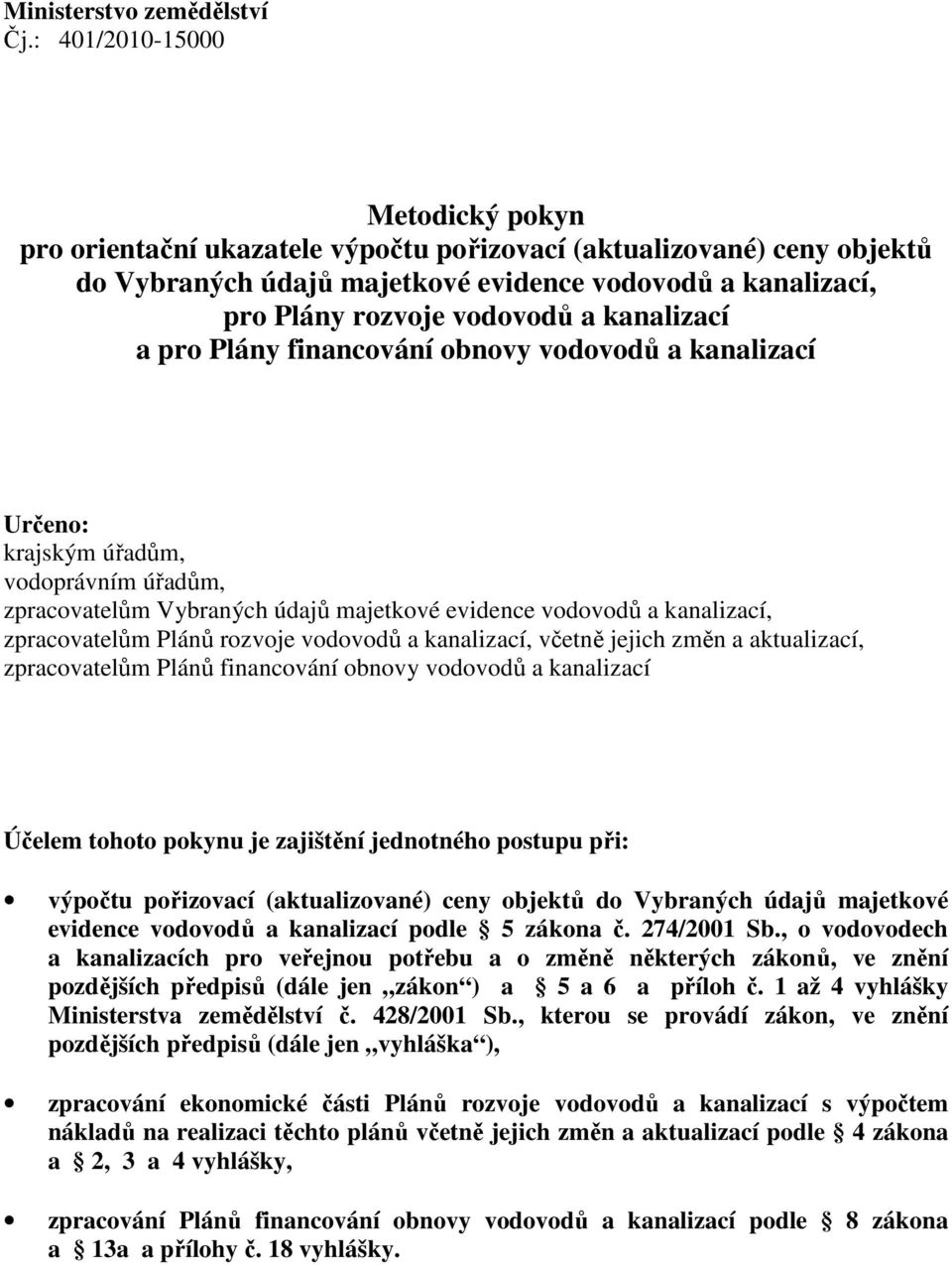 kanalizací a pro Plány financování obnovy vodovodů a kanalizací Určeno: krajským úřadům, vodoprávním úřadům, zpracovatelům Vybraných údajů majetkové evidence vodovodů a kanalizací, zpracovatelům