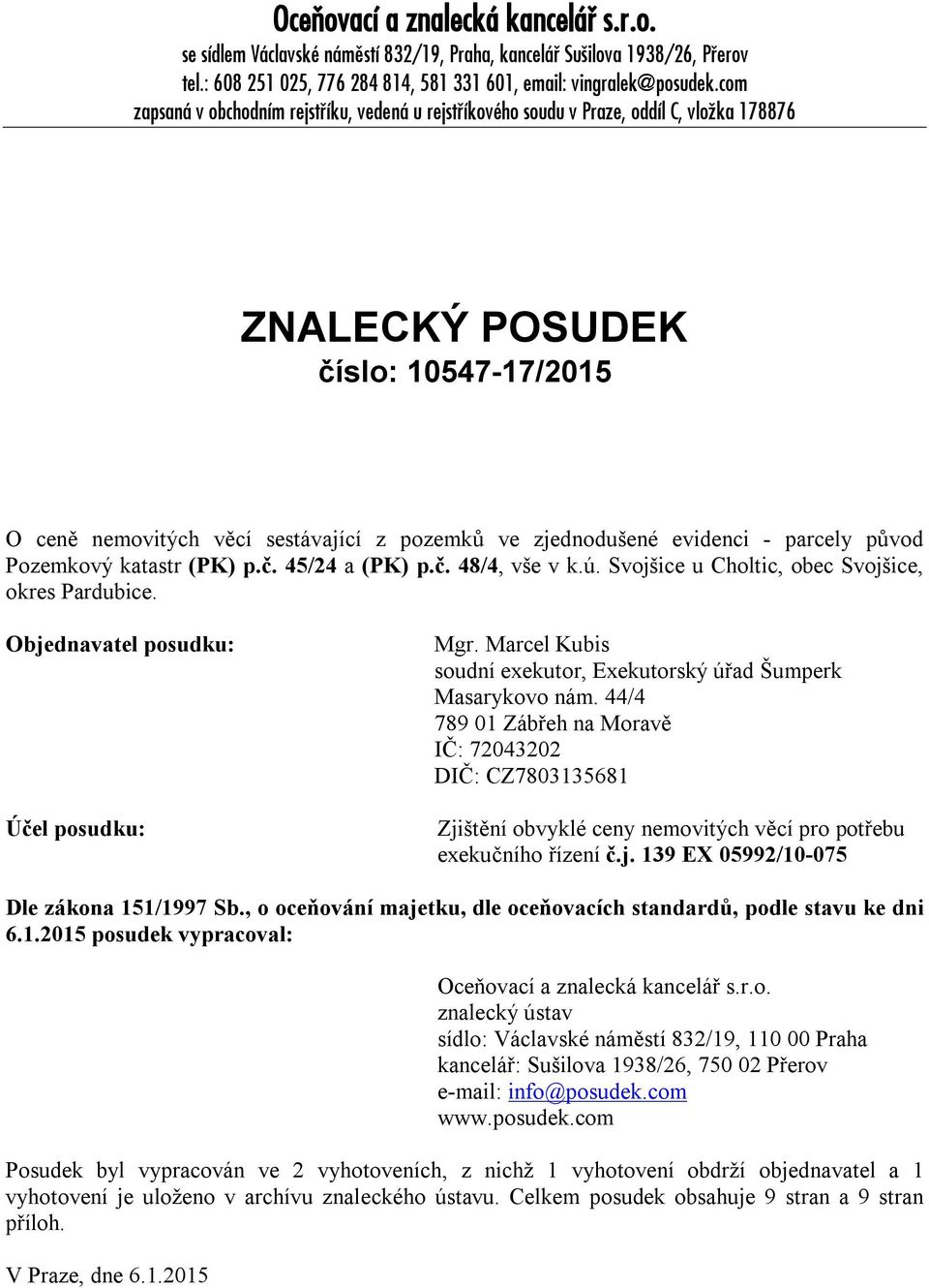 evidenci - parcely původ Pozemkový katastr (PK) p.č. 45/24 a (PK) p.č. 48/4, vše v k.ú. Svojšice u Choltic, obec Svojšice, okres Pardubice. Objednavatel posudku: Účel posudku: Mgr.