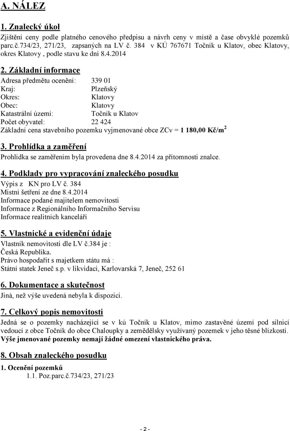 Základní informace Adresa předmětu ocenění: 339 01 Kraj: Plzeňský Okres: Klatovy Obec: Klatovy Katastrální území: Točník u Klatov Počet obyvatel: 22 424 Základní cena stavebního pozemku vyjmenované