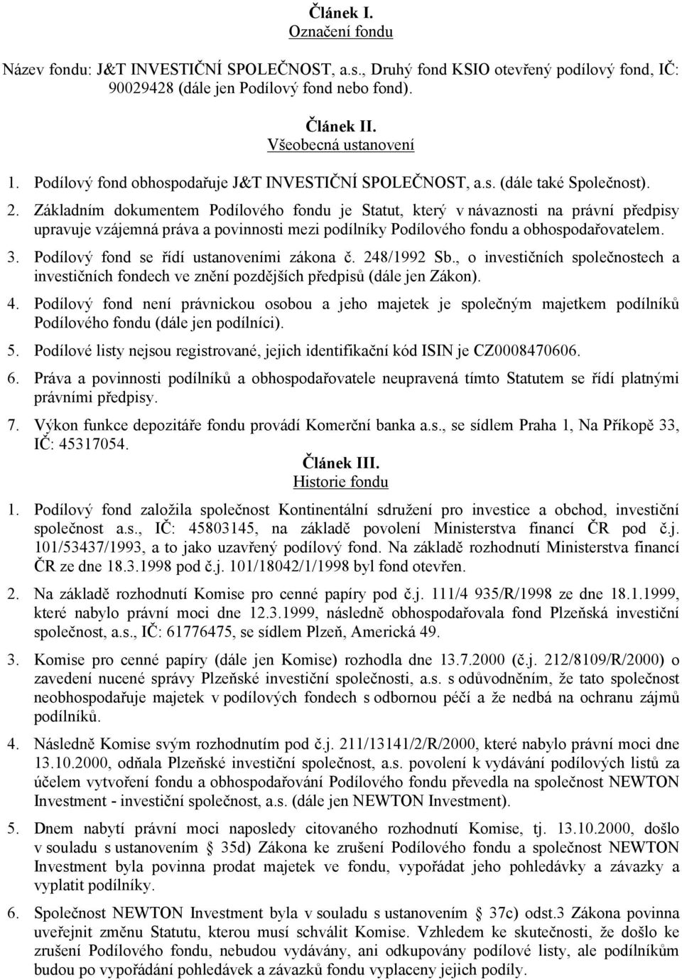 Základním dokumentem Podílového fondu je Statut, který v návaznosti na právní předpisy upravuje vzájemná práva a povinnosti mezi podílníky Podílového fondu a obhospodařovatelem. 3.