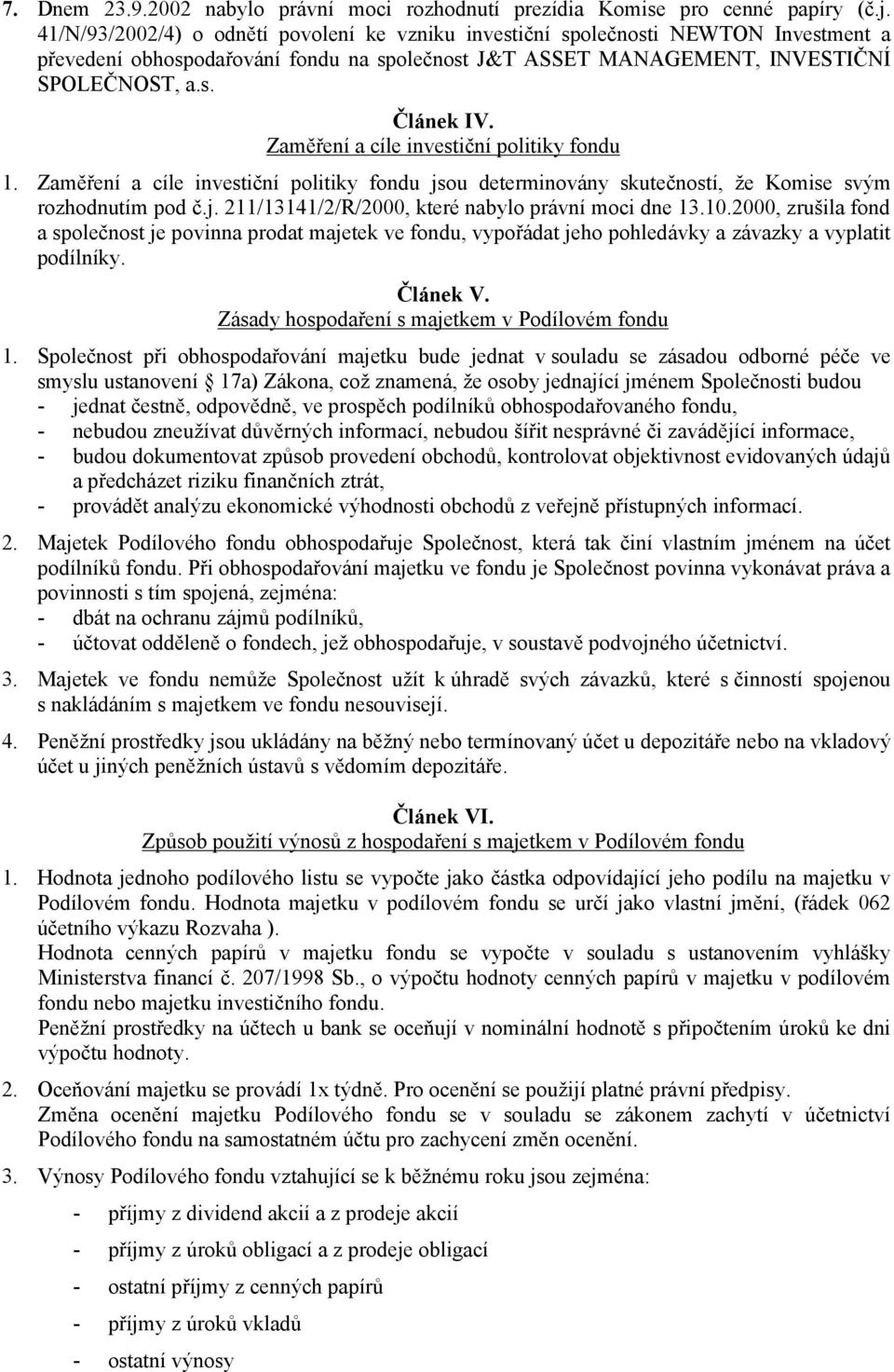 Zaměření a cíle investiční politiky fondu 1. Zaměření a cíle investiční politiky fondu jsou determinovány skutečností, že Komise svým rozhodnutím pod č.j. 211/13141/2/R/2000, které nabylo právní moci dne 13.