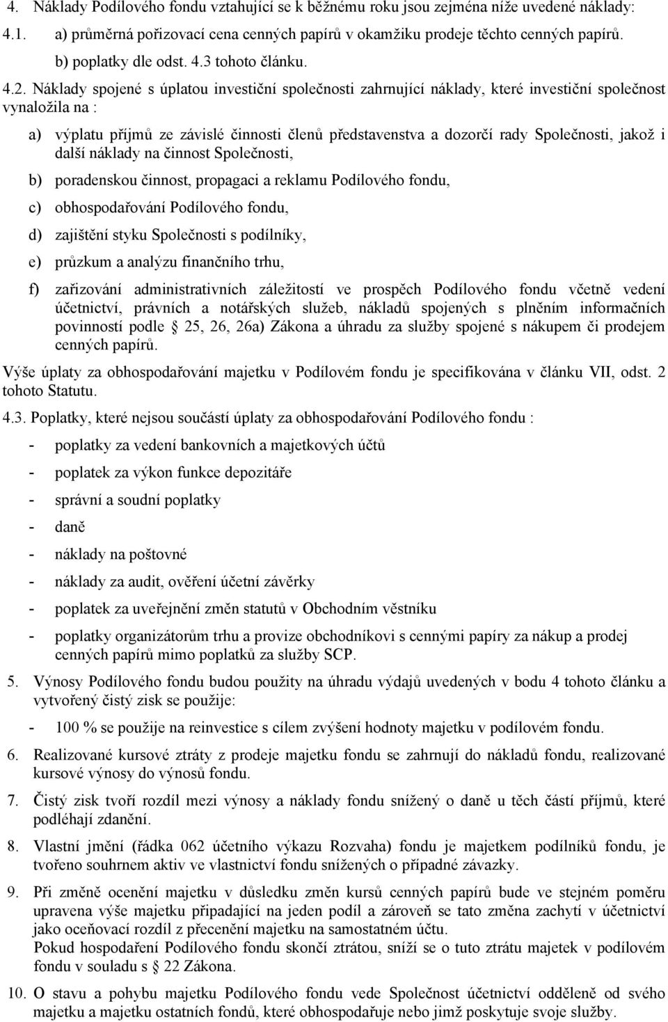 Náklady spojené s úplatou investiční společnosti zahrnující náklady, které investiční společnost vynaložila na : a) výplatu příjmů ze závislé činnosti členů představenstva a dozorčí rady Společnosti,