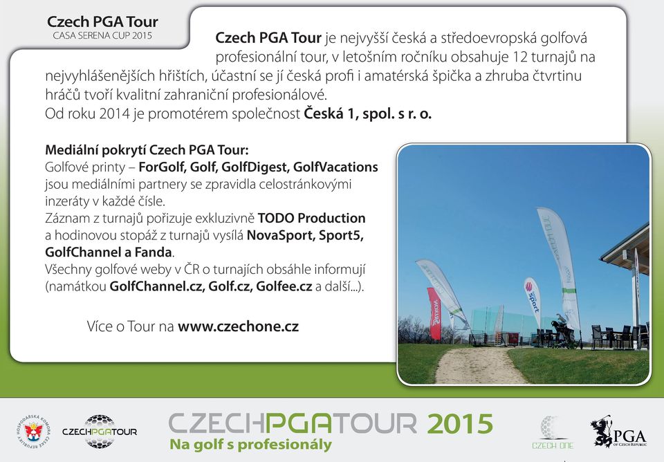 CASA SERENA CUP Mediální pokrytí Czech PGA Tour: Golfové printy ForGolf, Golf, GolfDigest, GolfVacations jsou mediálními partnery se zpravidla celostránkovými inzeráty v každé čísle.