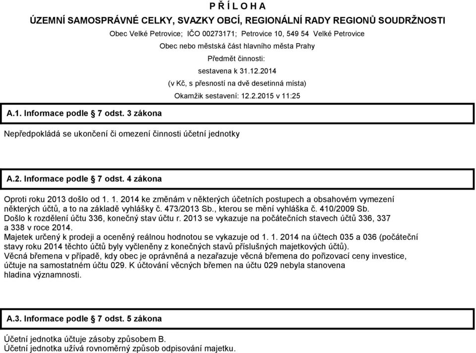 3 zákona Nepředpokládá se ukončení či omezení činnosti účetní jednotky A.2. Informace podle 7 odst. 4 zákona Oproti roku 2013 došlo od 1.