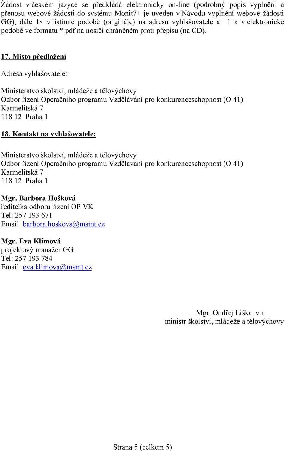Místo předložení Adresa vyhlašovatele: Odbor řízení Operačního programu Vzdělávání pro konkurenceschopnost (O 41) 18.