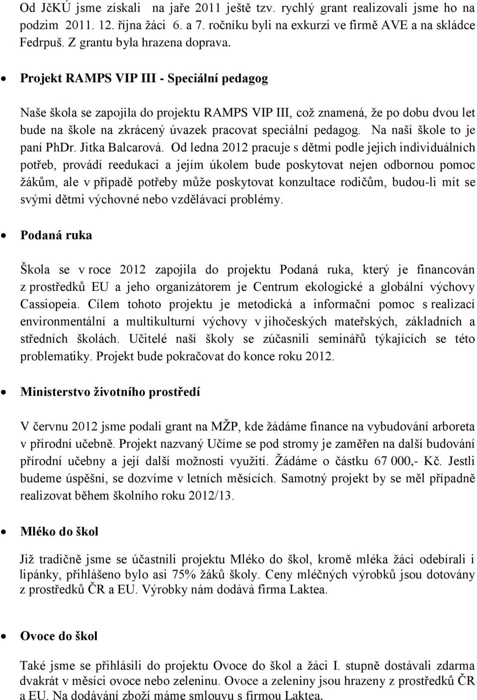 Projekt RAMPS VIP III - Speciální pedagog Naše škola se zapojila do projektu RAMPS VIP III, což znamená, že po dobu dvou let bude na škole na zkrácený úvazek pracovat speciální pedagog.