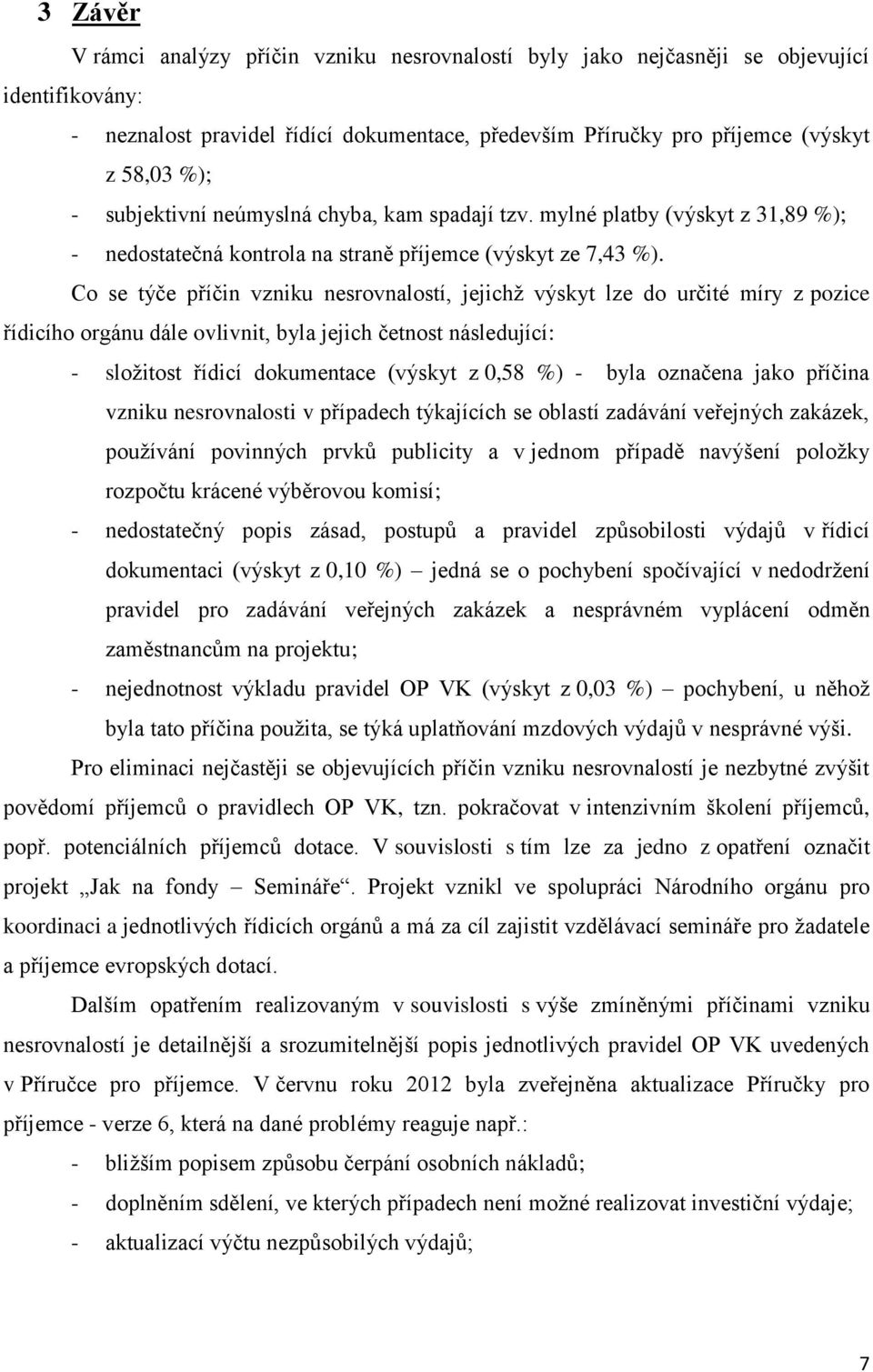 Co se týče příčin vzniku nesrovnalostí, jejichž výskyt lze do určité míry z pozice řídicího orgánu dále ovlivnit, byla jejich četnost následující: - složitost řídicí dokumentace (výskyt z 0,58 %) -