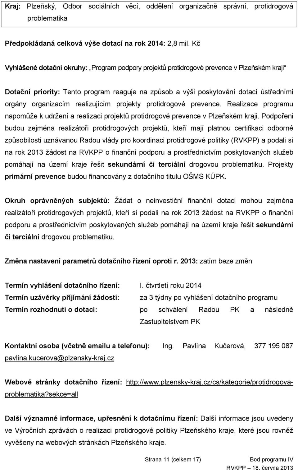 realizujícím projekty protidrogové prevence. Realizace programu napomůže k udržení a realizaci projektů protidrogové prevence v Plzeňském kraji.