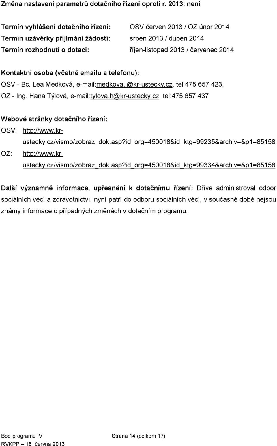 Kontaktní osoba (včetně emailu a telefonu): OSV - Bc. Lea Medková, e-mail:medkova.l@kr-ustecky.cz, tel:475 657 423, OZ - Ing. Hana Týlová, e-mail:tylova.h@kr-ustecky.