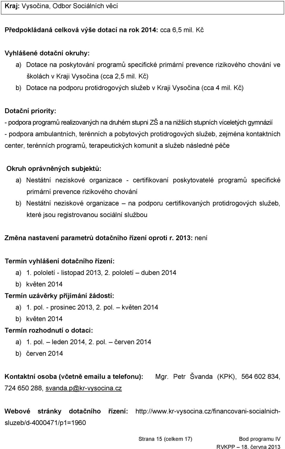 Kč) b) Dotace na podporu protidrogových služeb v Kraji Vysočina (cca 4 mil.