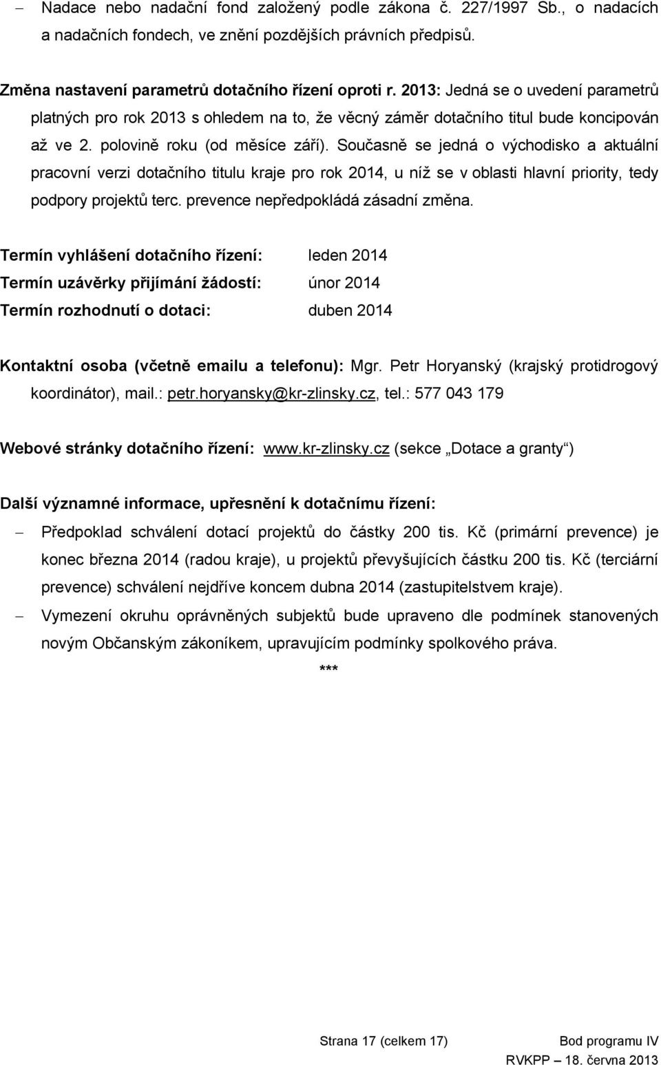 Současně se jedná o východisko a aktuální pracovní verzi dotačního titulu kraje pro rok 2014, u níž se v oblasti hlavní priority, tedy podpory projektů terc. prevence nepředpokládá zásadní změna.