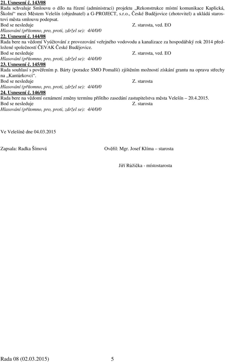 Usnesení č. 145/08 Rada souhlasí s pověřením p. Bárty (poradce SMO Pomalší) zjištěním možností získání grantu na opravu střechy na Kantůrkovci. 24. Usnesení č.