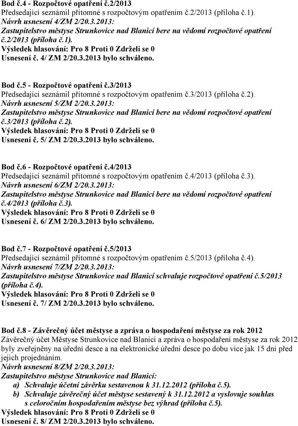 Návrh usnesení 5/ZM 2/20.3.2013: Zastupitelstvo městyse Strunkovice nad Blanicí bere na vědomí rozpočtové opatření č.3/2013 (příloha č.2). Usnesení č. 5/ ZM 2/20.3.2013 bylo schváleno. Bod č.