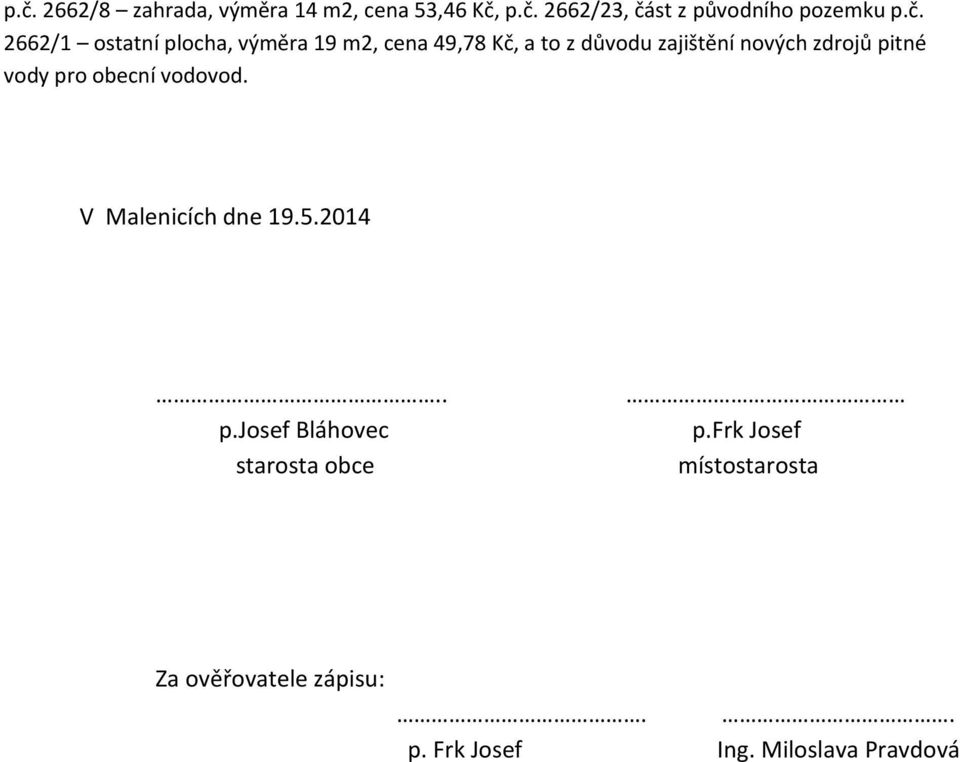 zdrojů pitné vody pro obecní vodovod. V Malenicích dne 19.5.2014.. p.josef Bláhovec starosta obce p.