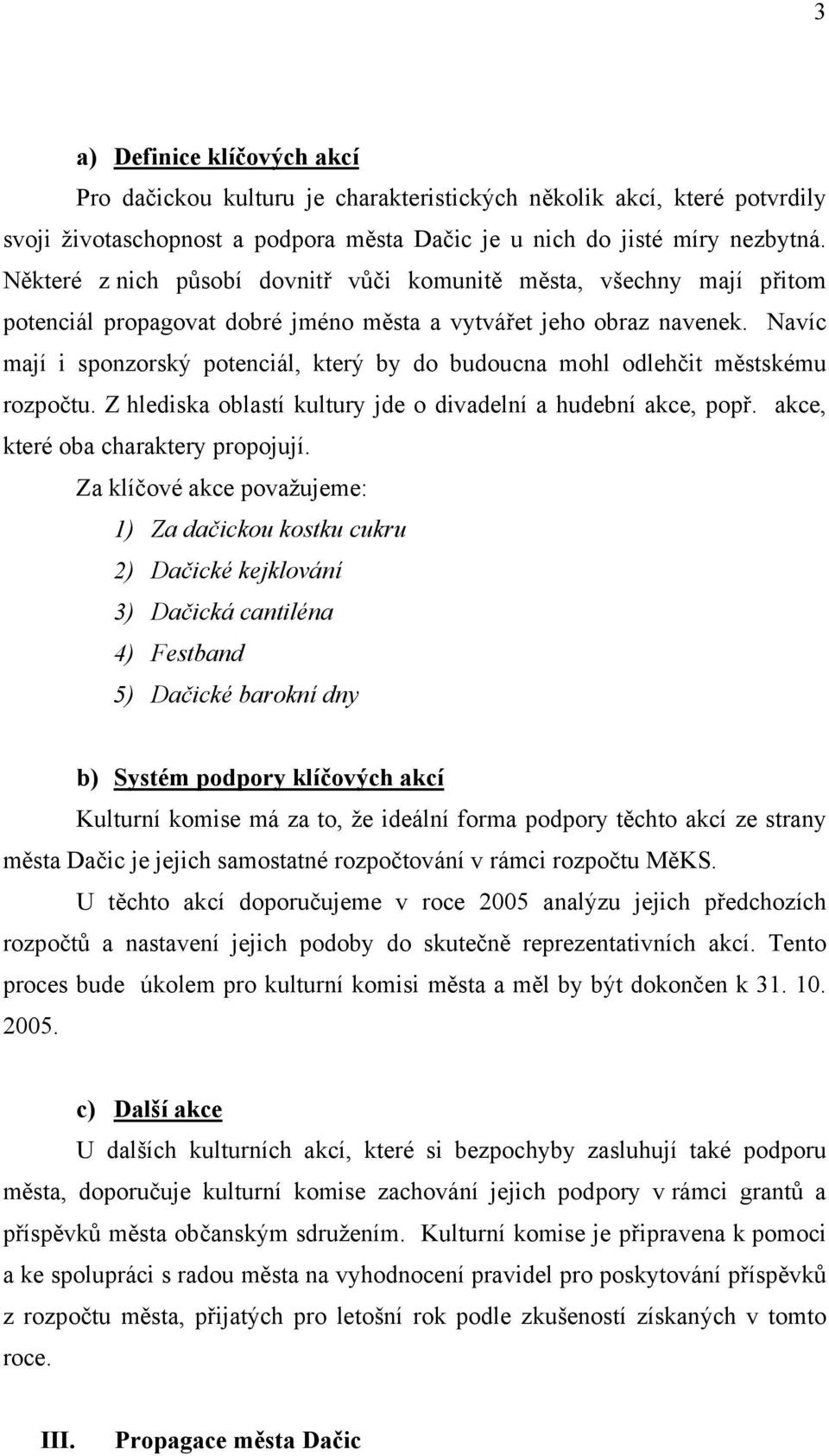 Navíc mají i sponzorský potenciál, který by do budoucna mohl odlehčit městskému rozpočtu. Z hlediska oblastí kultury jde o divadelní a hudební akce, popř. akce, které oba charaktery propojují.