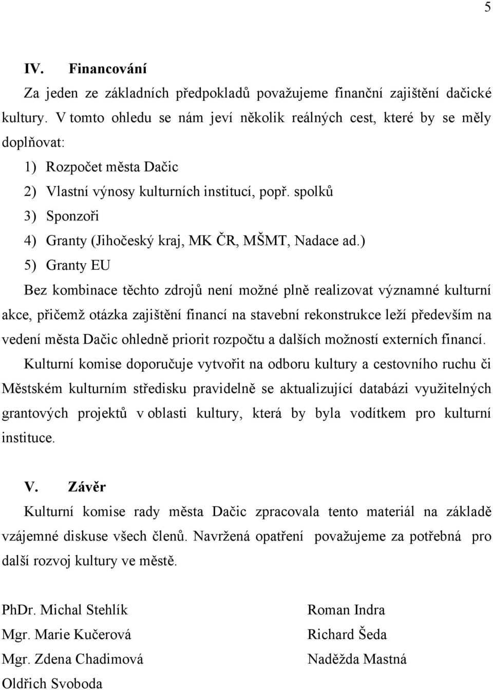 spolků 3) Sponzoři 4) Granty (Jihočeský kraj, MK ČR, MŠMT, Nadace ad.