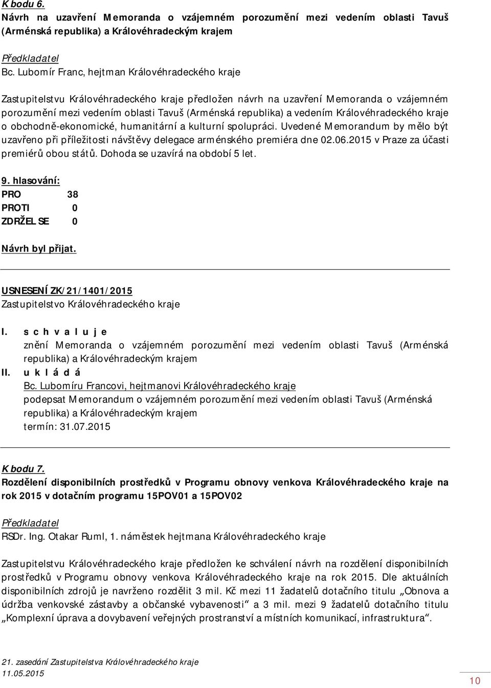 vedením Královéhradeckého kraje o obchodně-ekonomické, humanitární a kulturní spolupráci. Uvedené Memorandum by mělo být uzavřeno při příležitosti návštěvy delegace arménského premiéra dne 02.06.