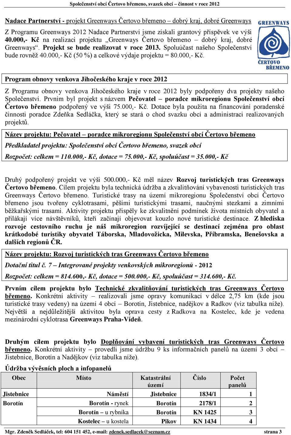 000,- Kč (50 %) a celkové výdaje projektu = 80.000,- Kč. Program obnovy venkova Jihočeského kraje v roce 2012 Z Programu obnovy venkova Jihočeského kraje v roce 2012 byly podpořeny dva projekty našeho Společenství.