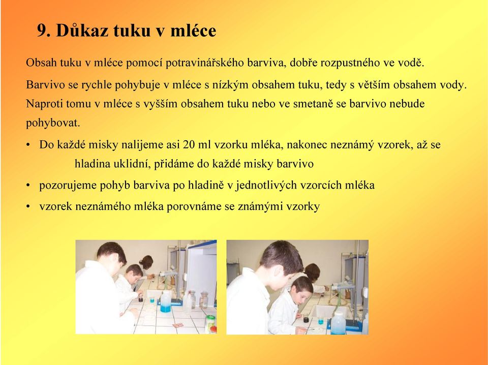 Naproti tomu v mléce s vyšším obsahem tuku nebo ve smetaně se barvivo nebude pohybovat.