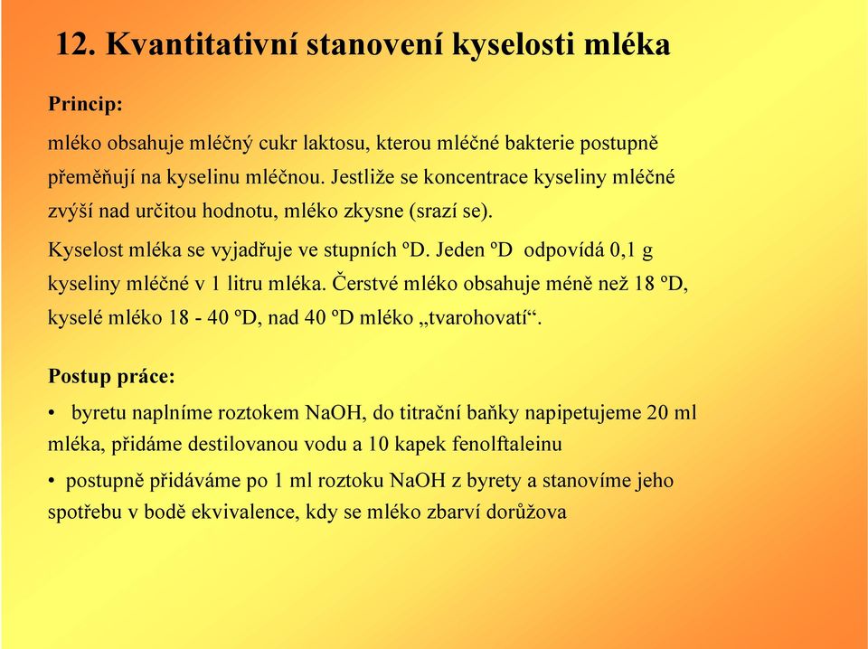 Jeden ºD odpovídá 0,1 g kyseliny mléčné v 1 litru mléka. Čerstvé mléko obsahuje méně než 18 ºD, kyselé mléko 18-40 ºD, nad 40 ºD mléko tvarohovatí.