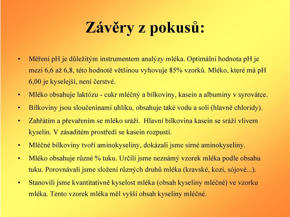 Bílkoviny jsou sloučeninami uhlíku, obsahuje také vodu a soli (hlavně chloridy). Zahřátím a převařením se mléko sráží. Hlavní bílkovina kasein se sráží vlivem kyselin.