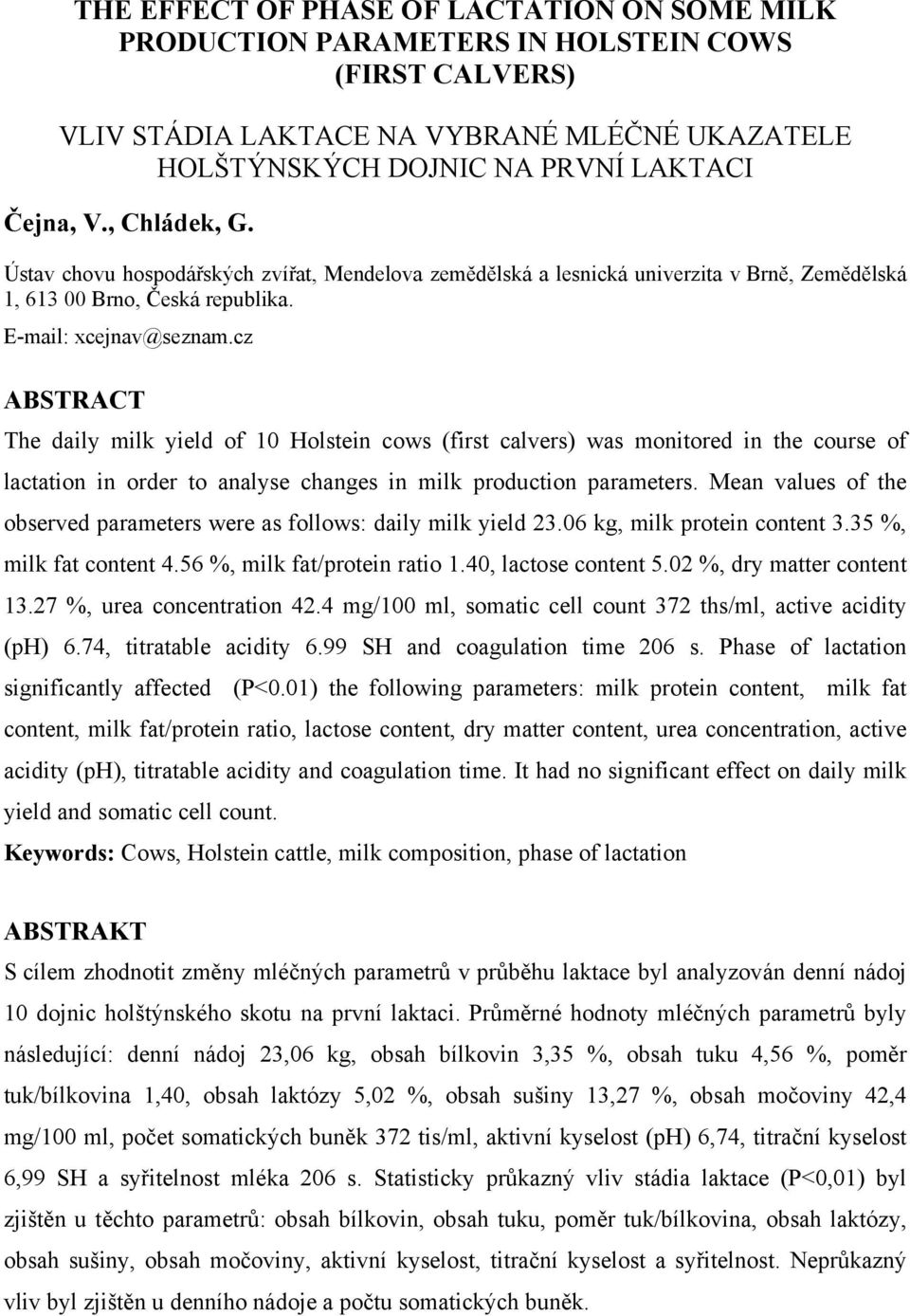 cz ABSTRACT The daily milk yield of 10 Holstein cows (first calvers) was monitored in the course of lactation in order to analyse changes in milk production parameters.