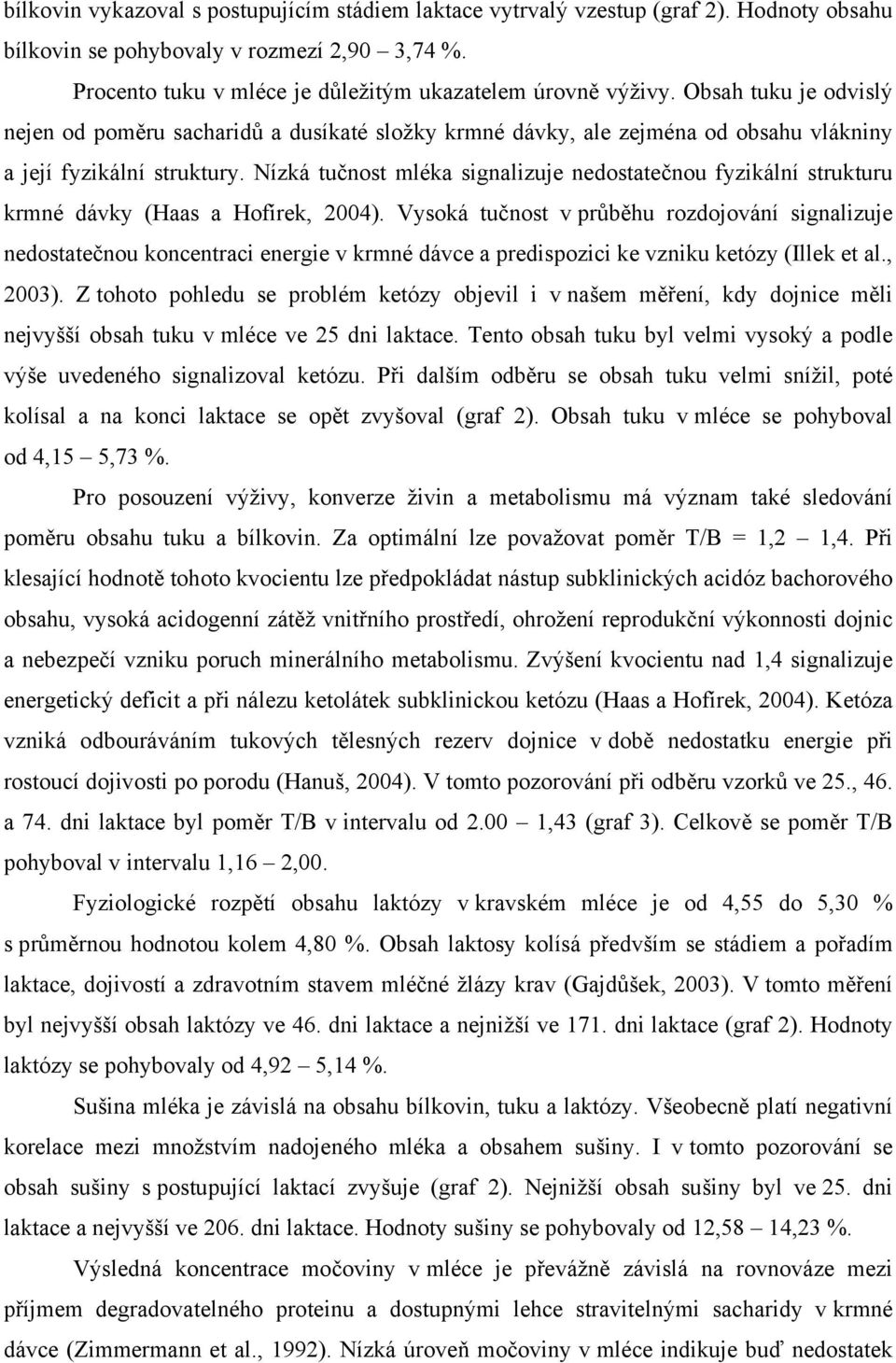 Nízká tučnost mléka signalizuje nedostatečnou fyzikální strukturu krmné dávky (Haas a Hofírek, 2004).