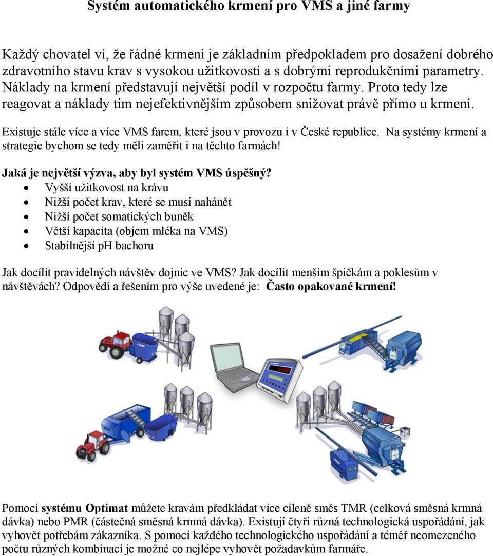 Existuje stále více a více VMS farem, které jsou v provozu i v České republice. Na systémy krmení a strategie bychom se tedy měli zaměřit i na těchto farmách!