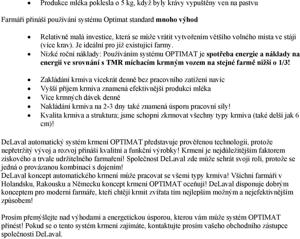 Nízké roční náklady: Používáním systému OPTIMAT je spotřeba energie a náklady na energii ve srovnání s TMR míchacím krmným vozem na stejné farmě nižší o 1/3!