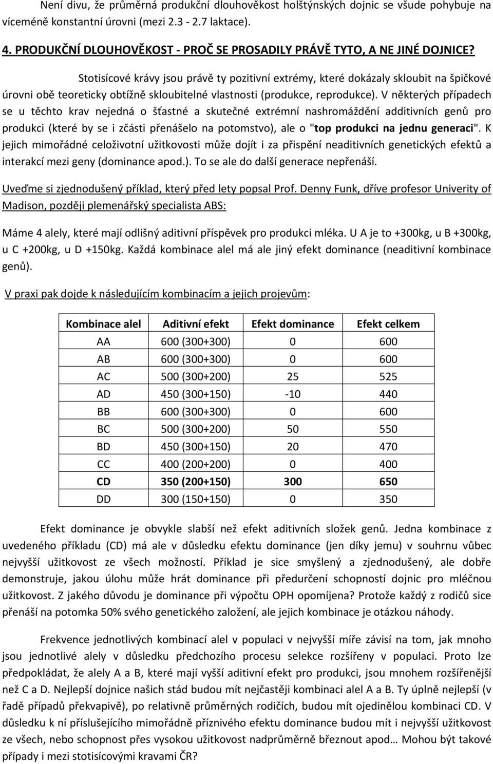 Stotisícové krávy jsou právě ty pozitivní extrémy, které dokázaly skloubit na špičkové úrovni obě teoreticky obtížně skloubitelné vlastnosti (produkce, reprodukce).