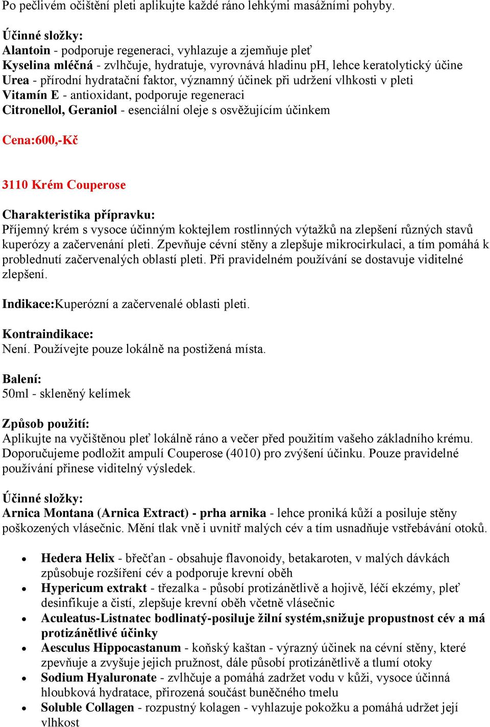 při udržení vlhkosti v pleti Citronellol, Geraniol - esenciální oleje s osvěžujícím účinkem Cena:600,-Kč 3110 Krém Couperose : Příjemný krém s vysoce účinným koktejlem rostlinných výtažků na zlepšení