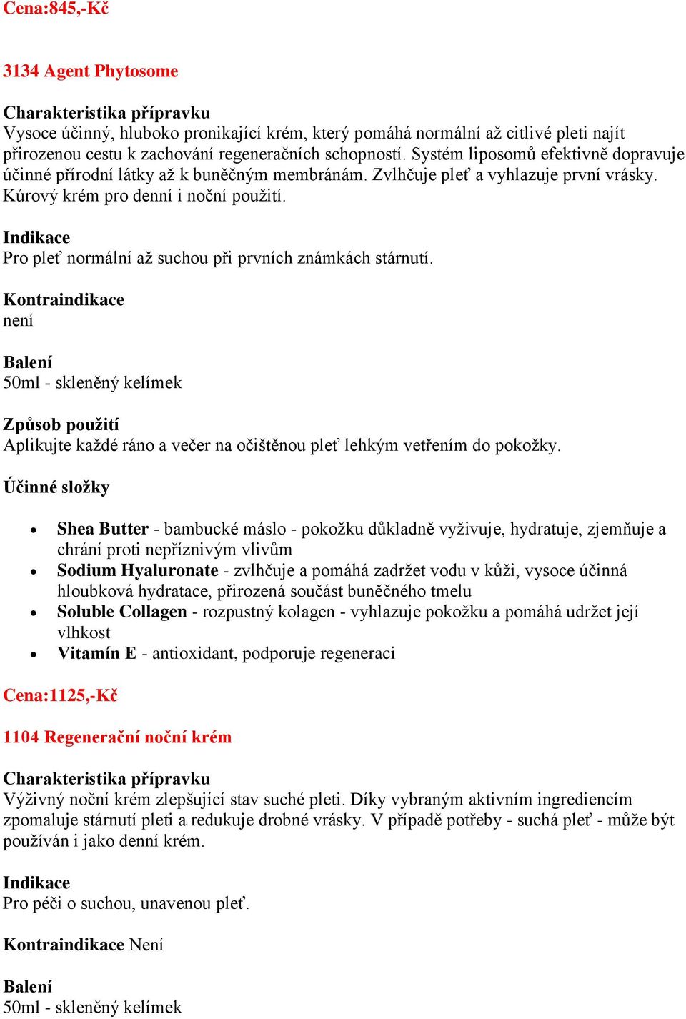 Pro pleť normální až suchou při prvních známkách stárnutí. není Aplikujte každé ráno a večer na očištěnou pleť lehkým vetřením do pokožky.