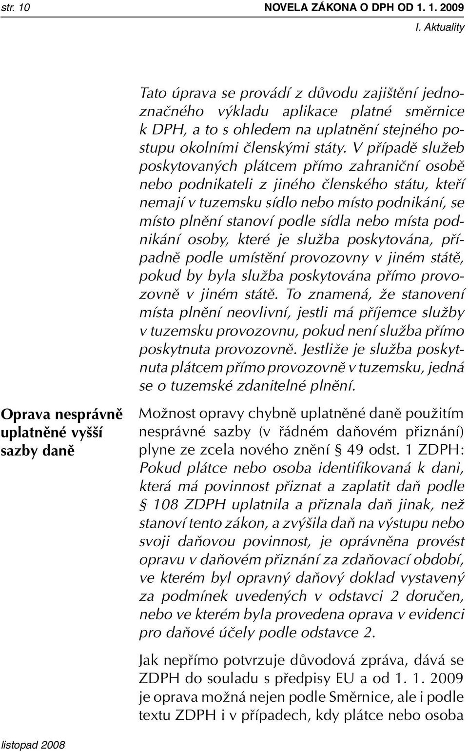 1. 2009 Oprava nesprávnû uplatnûné vy í sazby danû Tato úprava se provádí z dûvodu zaji tûní jednoznaãného v kladu aplikace platné smûrnice k DPH, a to s ohledem na uplatnûní stejného postupu