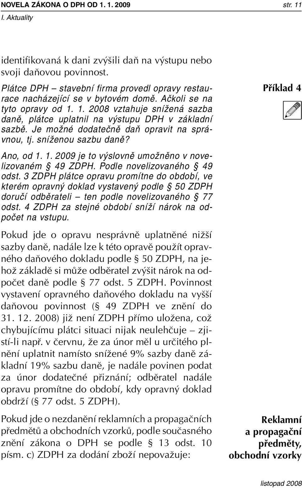 Podle novelizovaného 49 odst. 3 ZDPH plátce opravu promítne do období, ve kterém opravný doklad vystavený podle 50 ZDPH doručí odběrateli ten podle novelizovaného 77 odst.