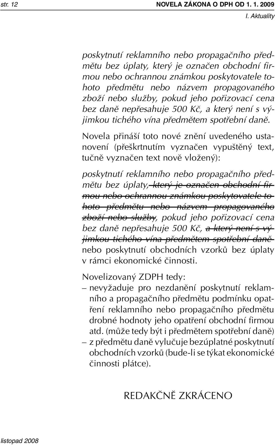 1. 2009 poskytnutí reklamního nebo propagaãního pfiedmûtu bez úplaty, kter je oznaãen obchodní firmou nebo ochrannou známkou poskytovatele tohoto pfiedmûtu nebo názvem propagovaného zboïí nebo