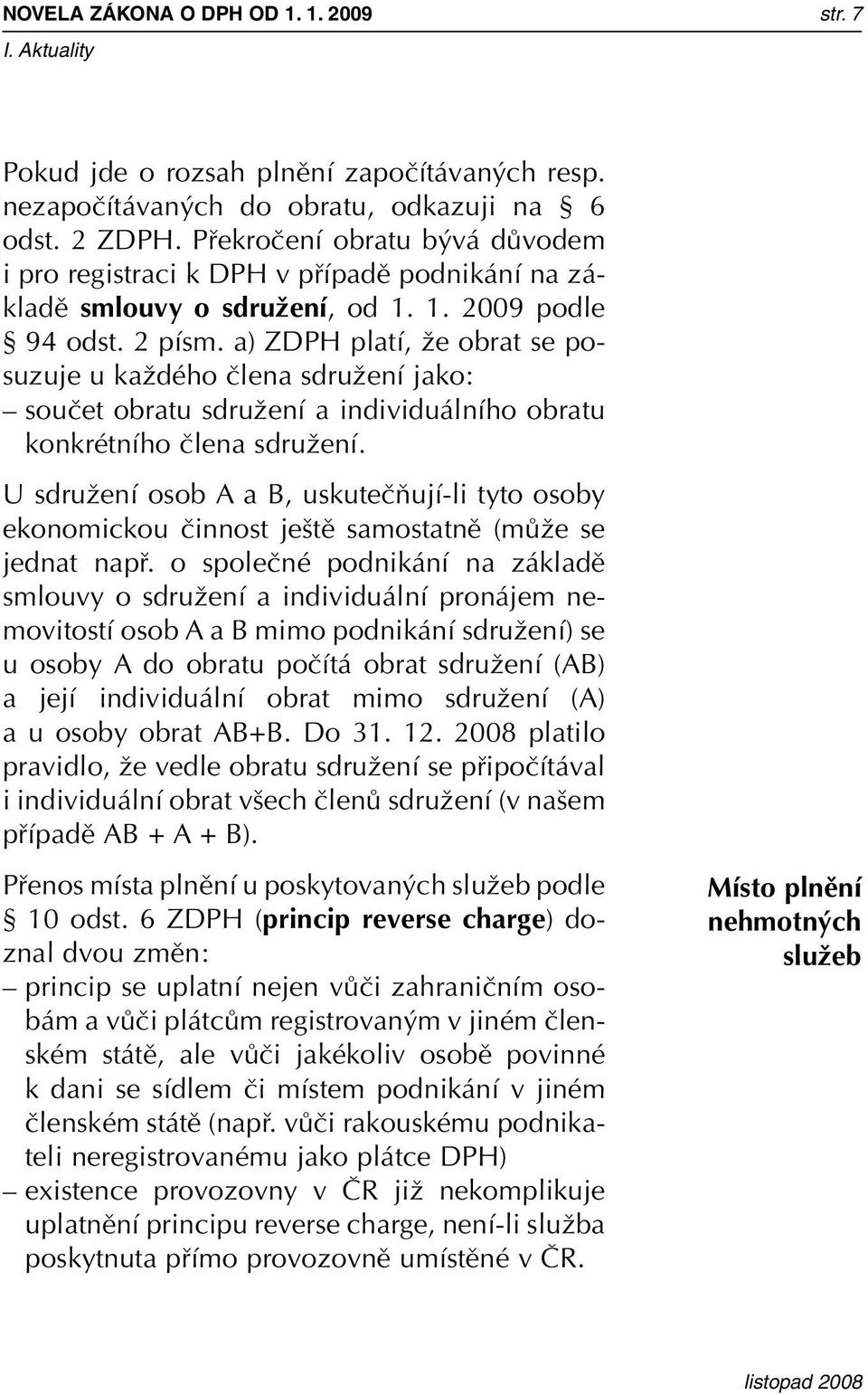 a) ZDPH platí, Ïe obrat se posuzuje u kaïdého ãlena sdruïení jako: souãet obratu sdruïení a individuálního obratu konkrétního ãlena sdruïení.