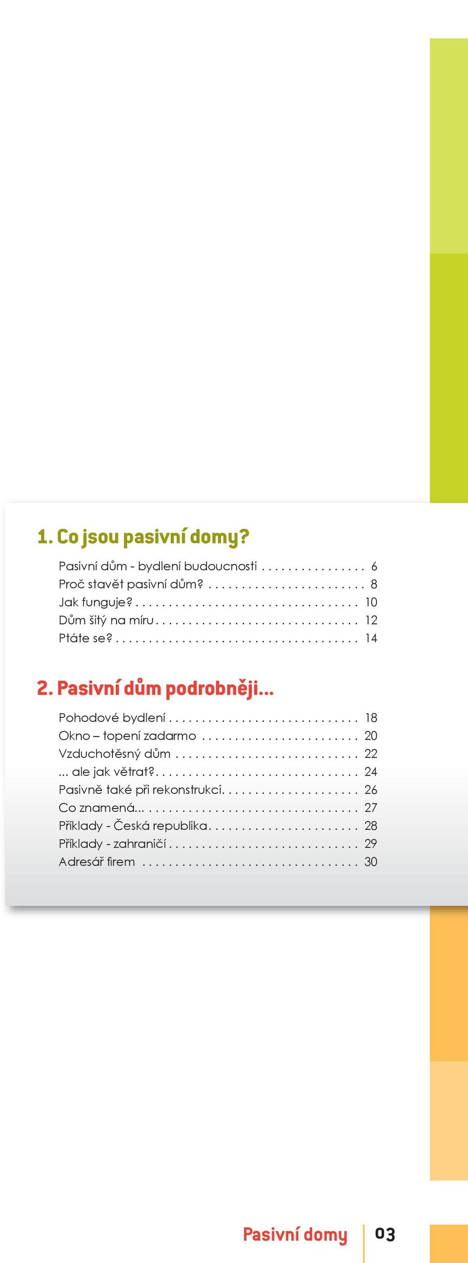 ....................... 2 Vzduchotěsný dům............................ 22... ale jak větrat?............................... 24 Pasivně také při rekonstrukci..................... 26 Co znamená.
