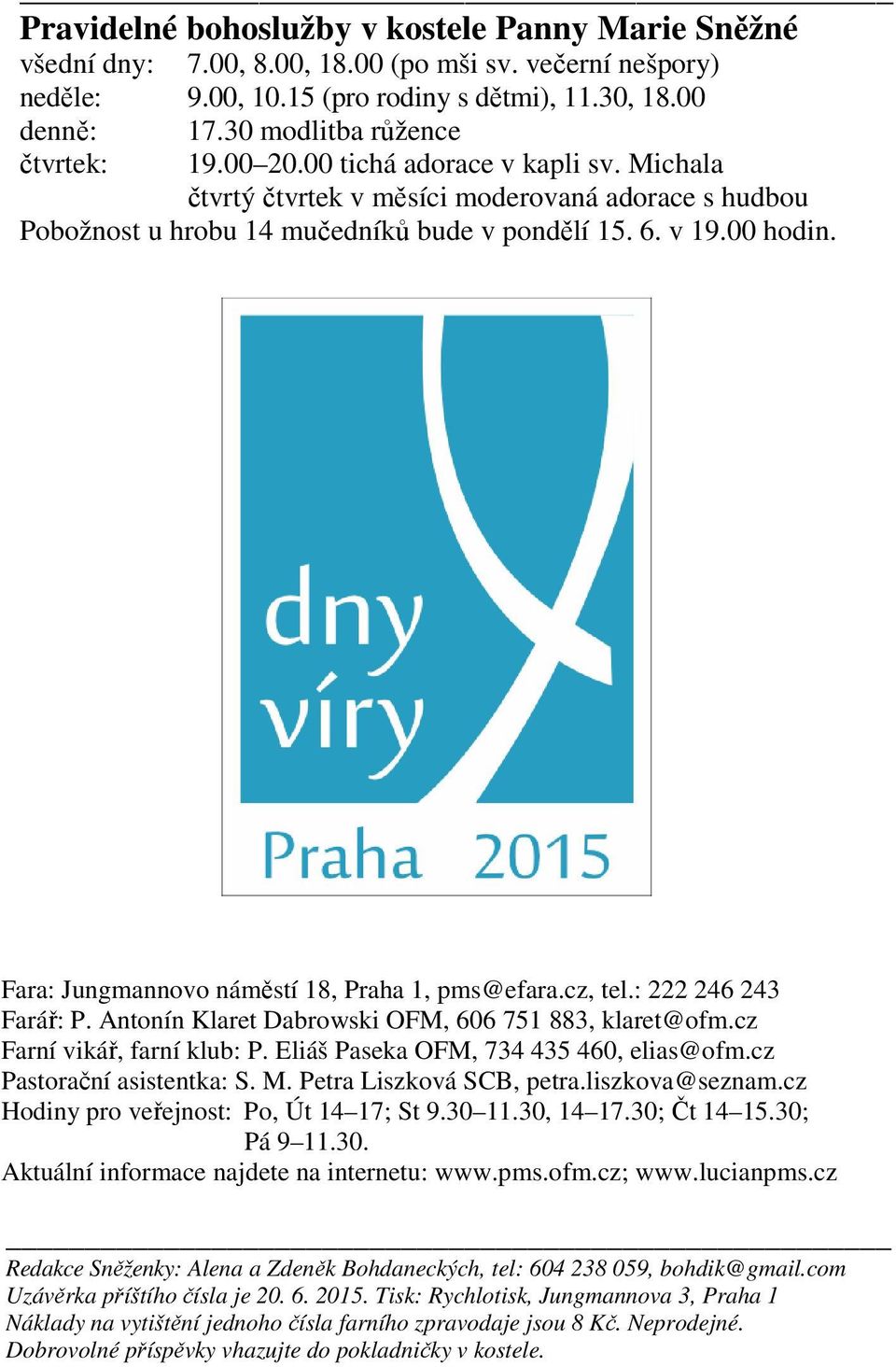 Fara: Jungmannovo náměstí 18, Praha 1, pms@efara.cz, tel.: 222 246 243 Farář: P. Antonín Klaret Dabrowski OFM, 606 751 883, klaret@ofm.cz Farní vikář, farní klub: P.