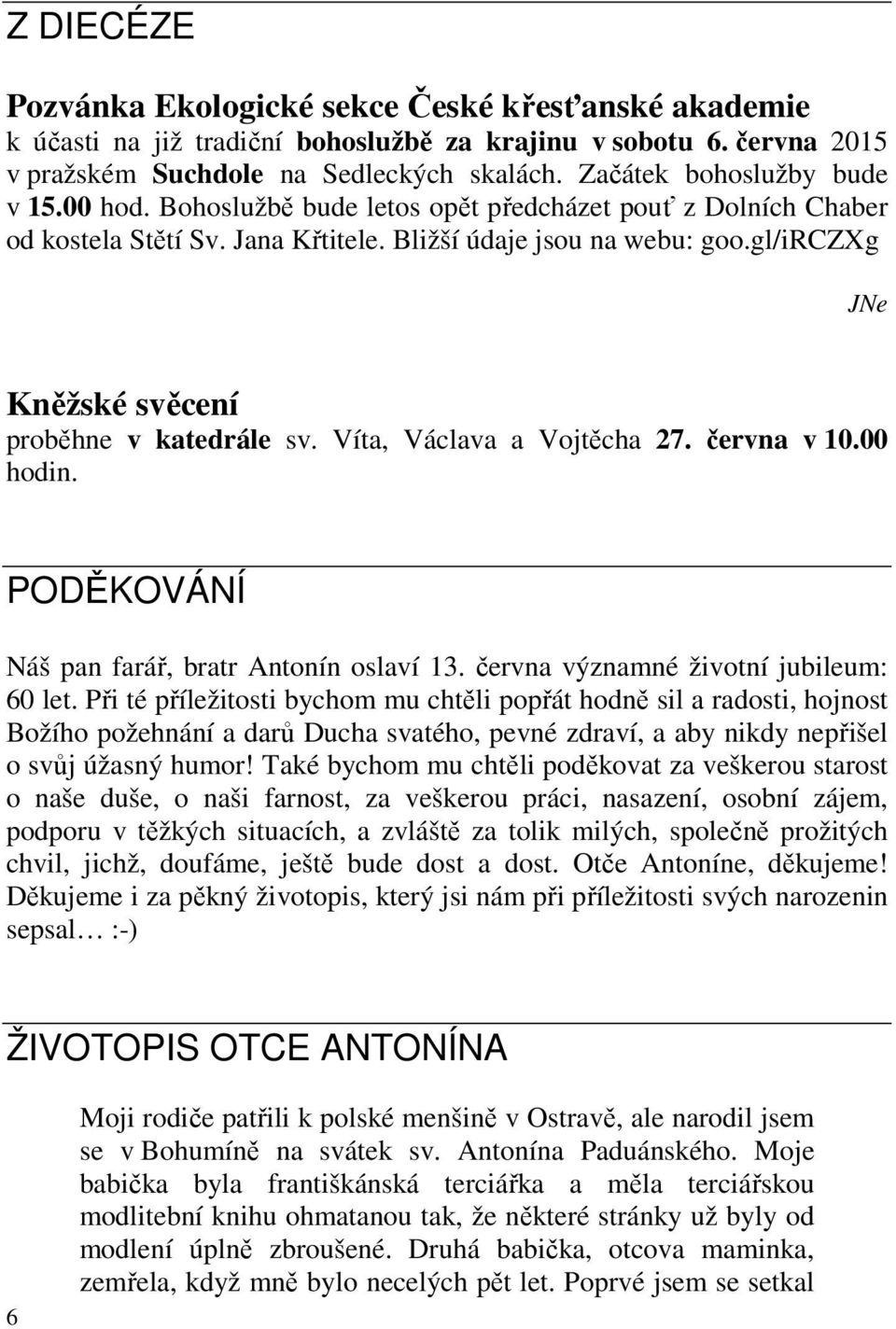 gl/irczxg JNe Kněžské svěcení proběhne v katedrále sv. Víta, Václava a Vojtěcha 27. června v 10.00 hodin. PODĚKOVÁNÍ Náš pan farář, bratr Antonín oslaví 13. června významné životní jubileum: 60 let.