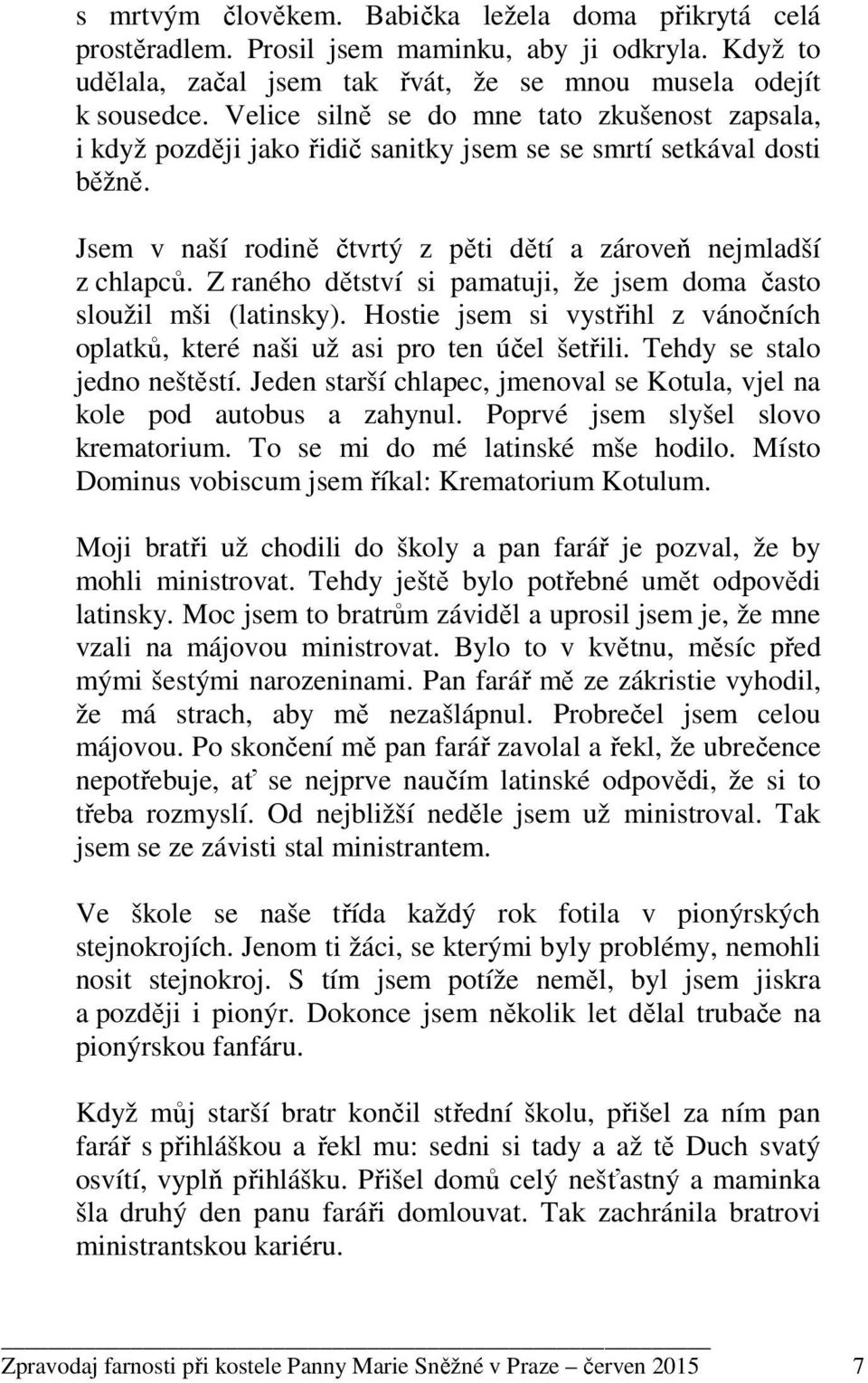 Z raného dětství si pamatuji, že jsem doma často sloužil mši (latinsky). Hostie jsem si vystřihl z vánočních oplatků, které naši už asi pro ten účel šetřili. Tehdy se stalo jedno neštěstí.