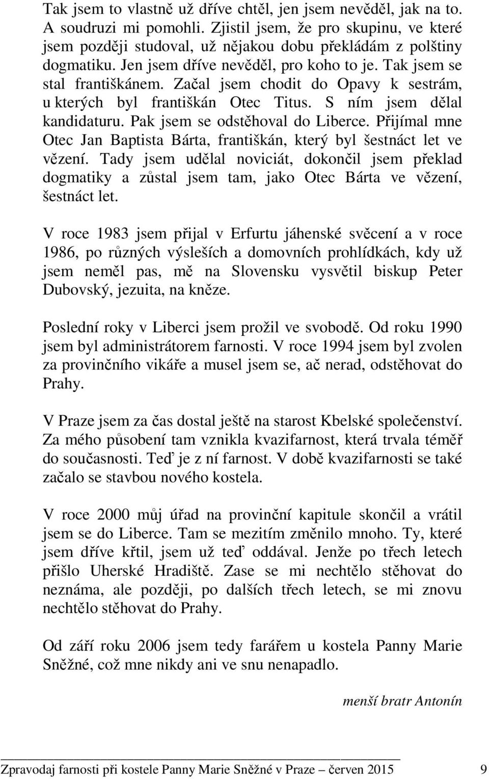 Pak jsem se odstěhoval do Liberce. Přijímal mne Otec Jan Baptista Bárta, františkán, který byl šestnáct let ve vězení.