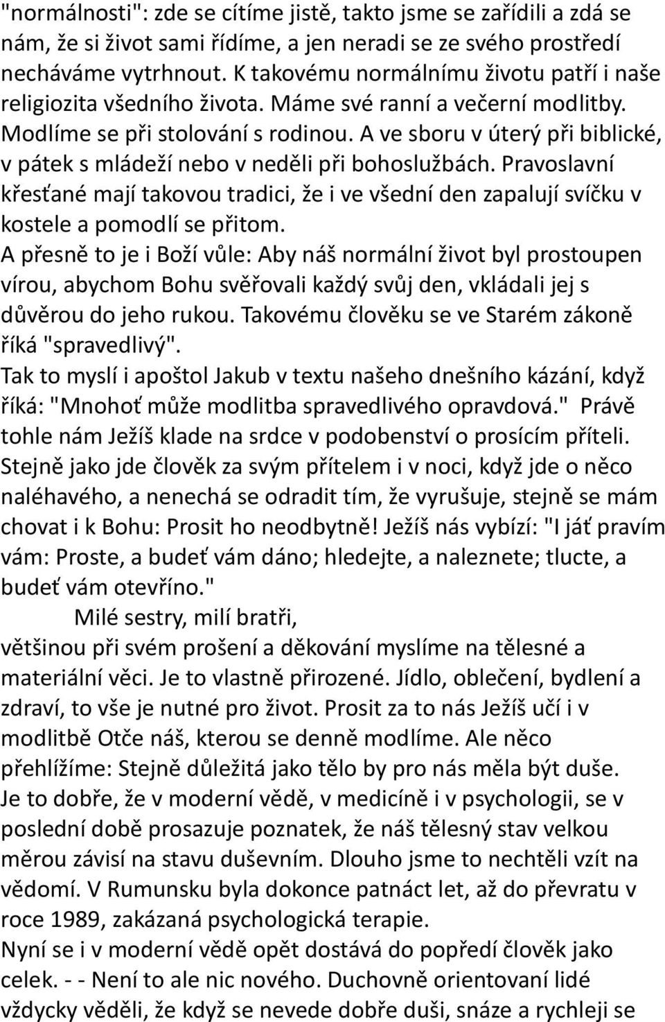 A ve sboru v úterý při biblické, v pátek s mládeží nebo v neděli při bohoslužbách. Pravoslavní křesťané mají takovou tradici, že i ve všední den zapalují svíčku v kostele a pomodlí se přitom.