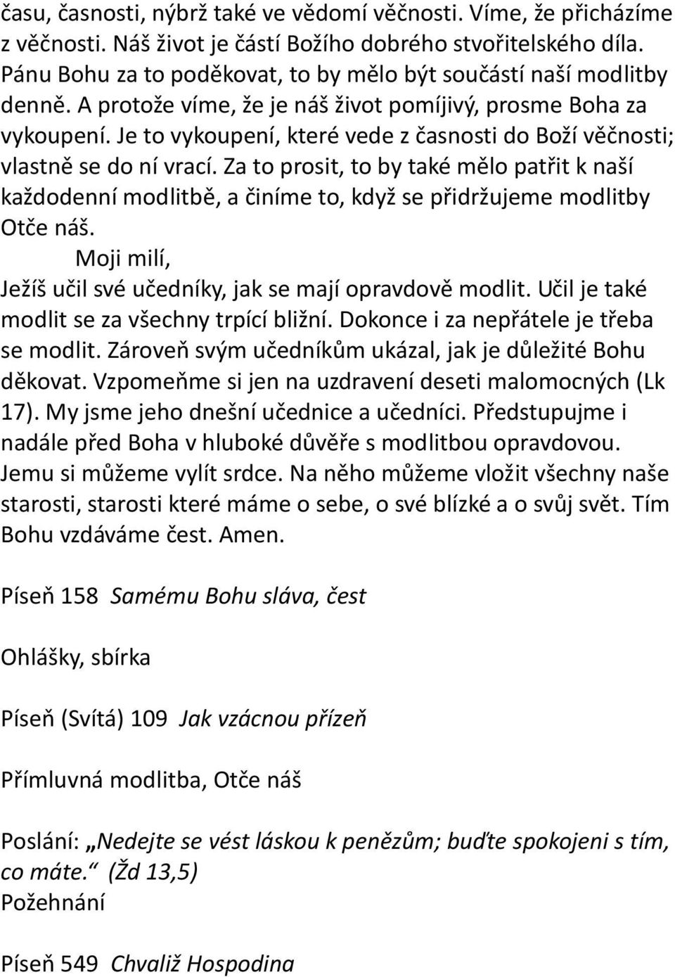 Je to vykoupení, které vede z časnosti do Boží věčnosti; vlastně se do ní vrací. Za to prosit, to by také mělo patřit k naší každodenní modlitbě, a činíme to, když se přidržujeme modlitby Otče náš.