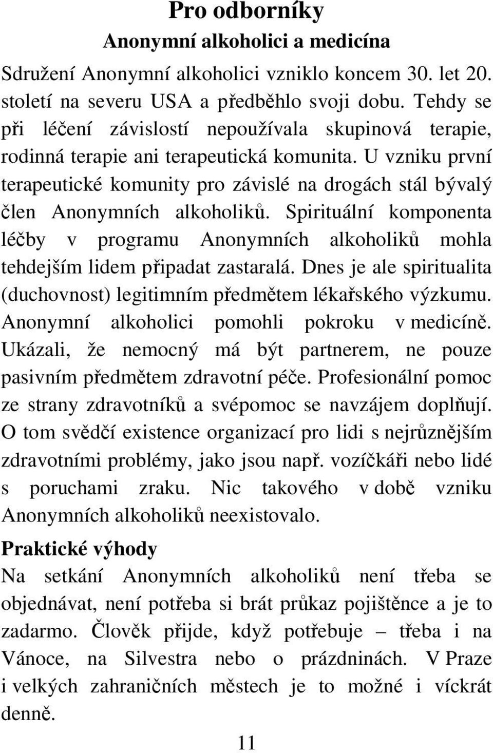 U vzniku první terapeutické komunity pro závislé na drogách stál bývalý člen Anonymních alkoholiků.