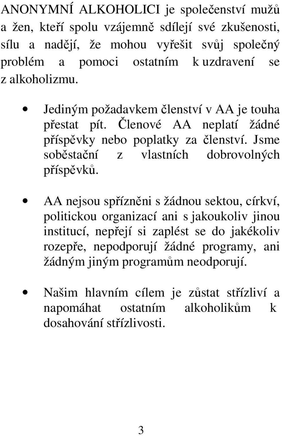 Jsme soběstační z vlastních dobrovolných příspěvků.