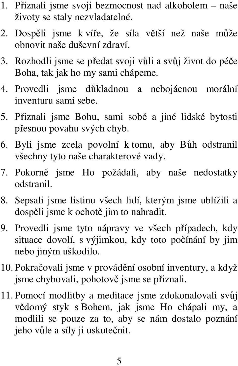 Přiznali jsme Bohu, sami sobě a jiné lidské bytosti přesnou povahu svých chyb. 6. Byli jsme zcela povolní k tomu, aby Bůh odstranil všechny tyto naše charakterové vady. 7.